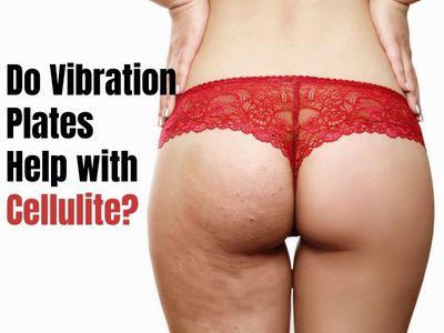 Do Vibration Plates Help Cellulite?